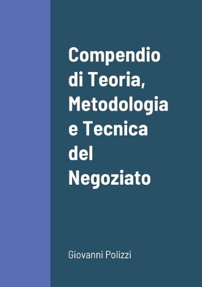 Compendio di Teoria, Metodologia e Tecnica del Negoziato by Giovanni Polizzi (It