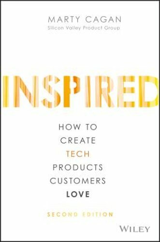 Inspired by Marty Cagan - How to Build Tech Products Customers Love - New Edition