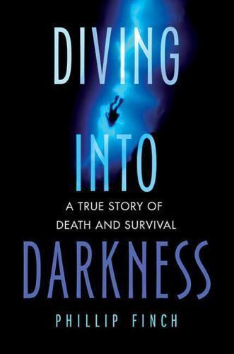Diving into Darkness: A True Story of Death and Survival by Phillip Finch VG+
