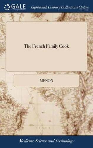 The French Family Cook: Being a Complete System of French Cookery. ... by Menon