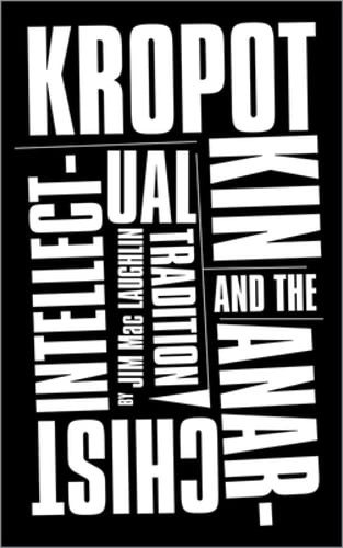 Kropotkin and the Anarchist Intellectual Tradition by Jim Maclaughlin: Used