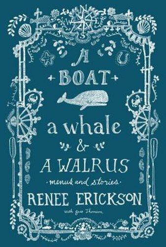 A Boat, a Whale & a Walrus: Menus and Stories by Renee Erickson: New