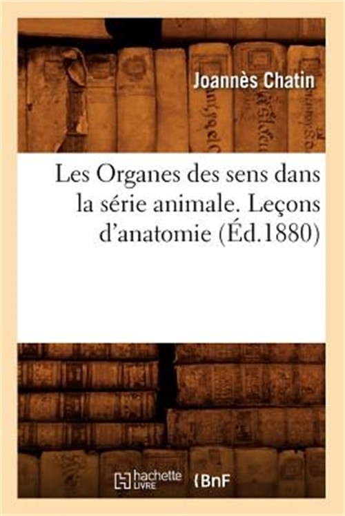Les Organes des sens dans la s�rie animale. Le�ons d'anatomie (�d.1880) (Paperba