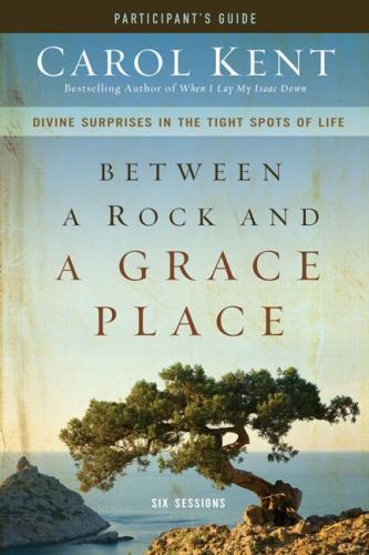 Between a Rock and a Grace Place : Divine Surprises in the Tight Spots of Lif...
