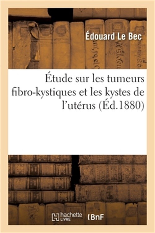 �tude sur les tumeurs fibro-kystiques et les kystes de l'ut�rus (Paperback or So
