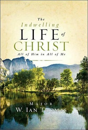 The Indwelling Life of Christ: All of Him in All of Me by Major Thomas, Ian: New