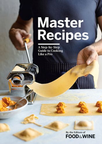 Master Recipes: A Step-By-Step Guide to Cooking Like a Pro: New