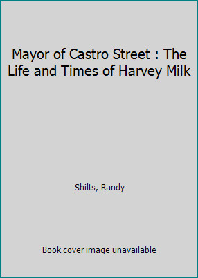 The Mayor of Castro Street: The Life and Times of Harvey Milk by Randy Shiltsby Randy Shilts | PB | Acceptable