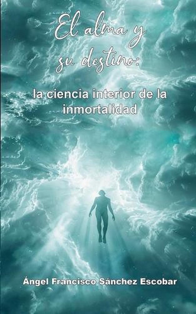 El alma y su destino: la ciencia interior de la inmortalidad by ?ngel Francisco