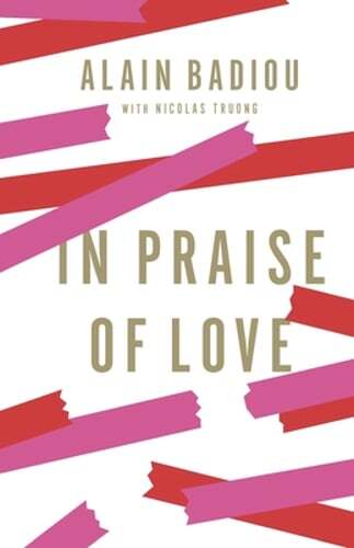 In Praise of Love by Alain Badiou: New
