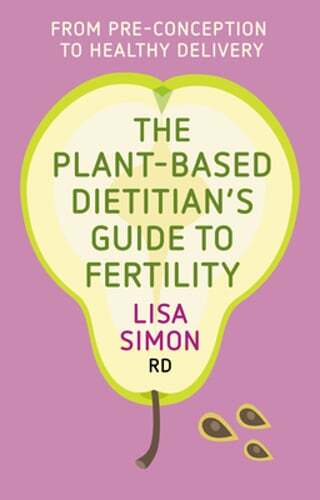 The Plant-Based Dietitian's Guide to Fertility: From Pre-Conception to Healthy