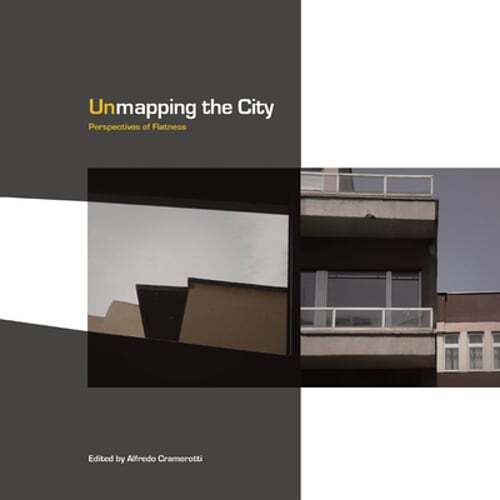 Unmapping the City: Perspectives of Flatness by Alfredo Cramerotti: New