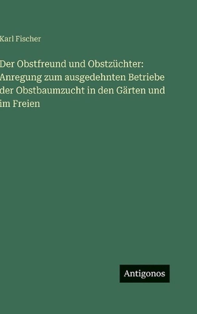Der Obstfreund und Obstzchter: Anregung zum ausgedehnten Betriebe der Obstbaumzu