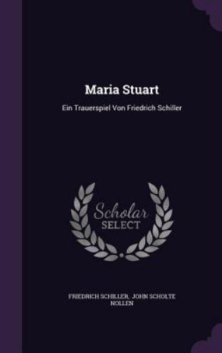 Maria Stuart: Ein Trauerspiel Von Friedrich Schiller by Schiller, Friedrich, ...