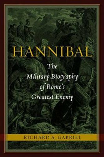 Hannibal: The Military Biography of Rome's Greatest Enemy by Richard A Gabriel