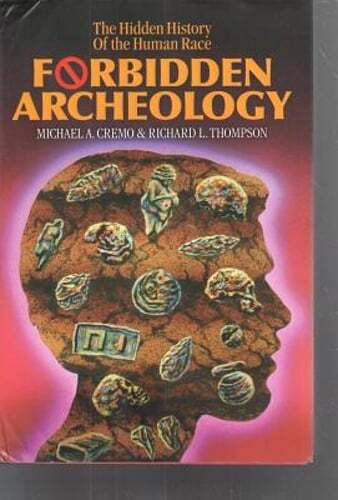 Forbidden Archeology: The Hidden History of the Human Race by Michael A Cremo