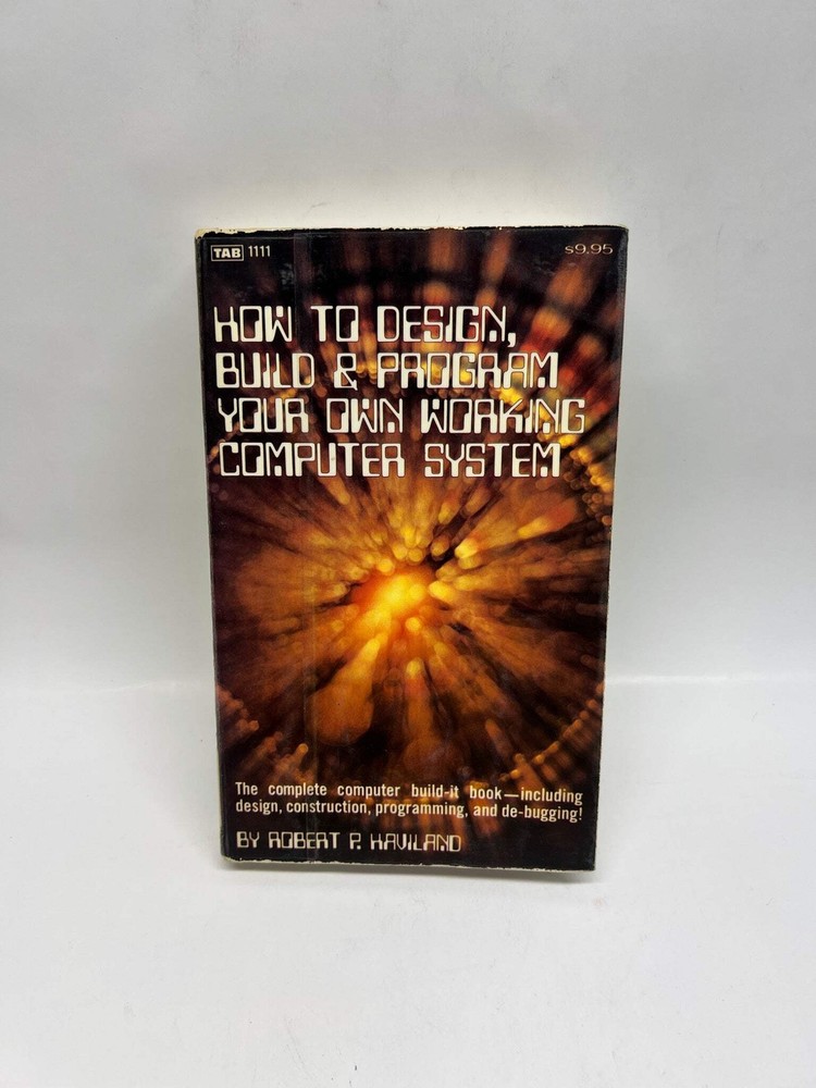 How to Design, Build & Program Your Own Working Computer System by Robert P. Hav