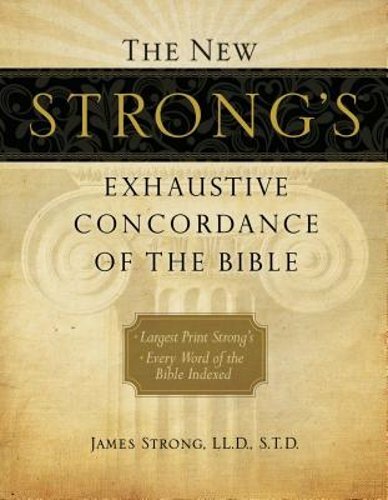 The New Strong's Exhaustive Concordance of the Bible: Every Word of the Bible