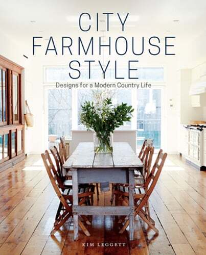 City Farmhouse Style: Designs for a Modern Country Life by Kim Leggett: New