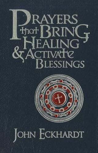 Prayers That Bring Healing and Activate Blessings by John Eckhardt: New