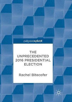 The Unprecedented 2016 Presidential Election - 9783319872056