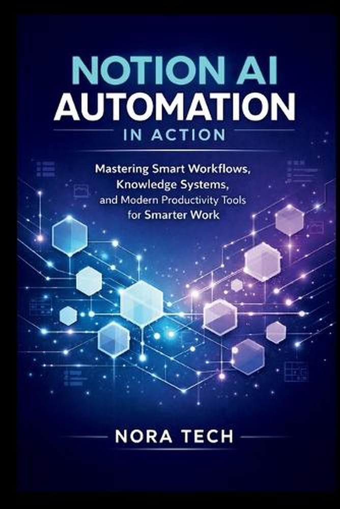 Notion AI Automation In Action: Mastering Smart Workflows, Knowledge Systems, an
