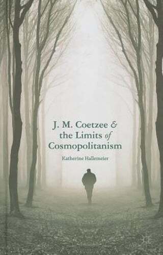J. M. Coetzee and the Limits of Cosmopolitanism by K Hallemeier: New