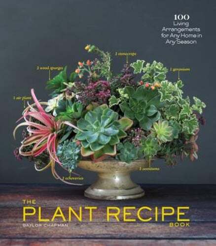 The Plant Recipe Book: 100 Living Arrangements for Any Home in Any Season: New