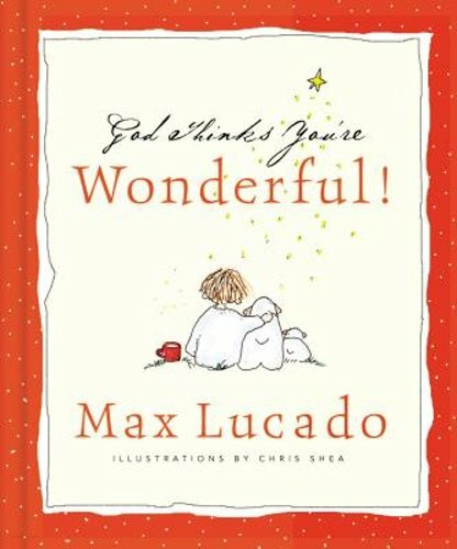God Thinks You're Wonderful: Heartwarming Reminders of God's Love by Max Lucado