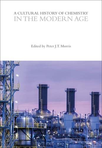 A Cultural History of Chemistry in the Modern Age by Peter J. T. Morris: New