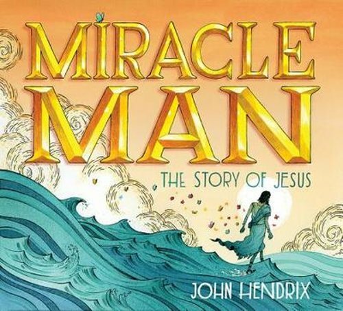 Miracle Man: The Story of Jesus by John Hendrix: New