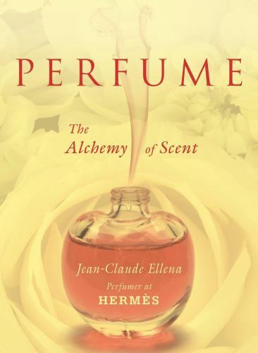 Perfume : The Alchemy of Scent, Paperback by Ellena, Jean-claude; Crisp, John...