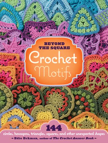 Beyond the Square Crochet Motifs: 144 Circles, Hexagons, Triangles, Squares, and