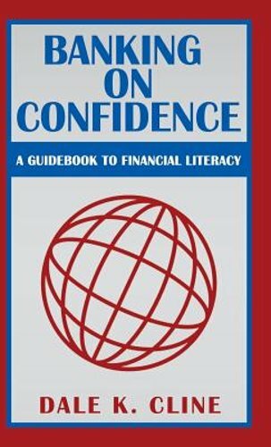 Banking on Confidence: A Guidebook to Financial Literacy by Dale K Cline: New