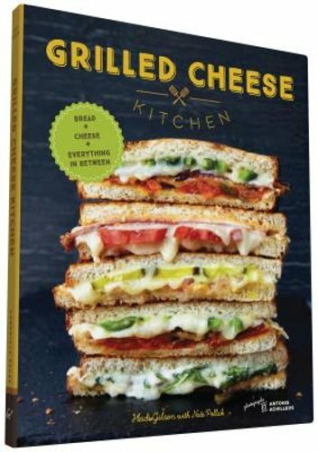 Grilled Cheese Kitchen: Bread + Cheese + Everything in Between by Heidi Gibson